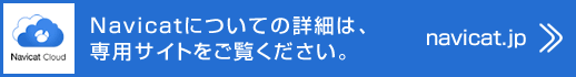 Navicatについてより詳細は、専用サイトをご覧ください