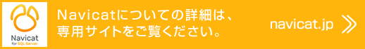 Navicatについてより詳細は、専用サイトをご覧ください